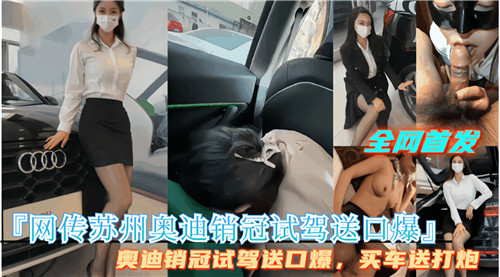 苏州奥迪女销管陪试驾爽翻，加送口爆服务全程车内真实记录