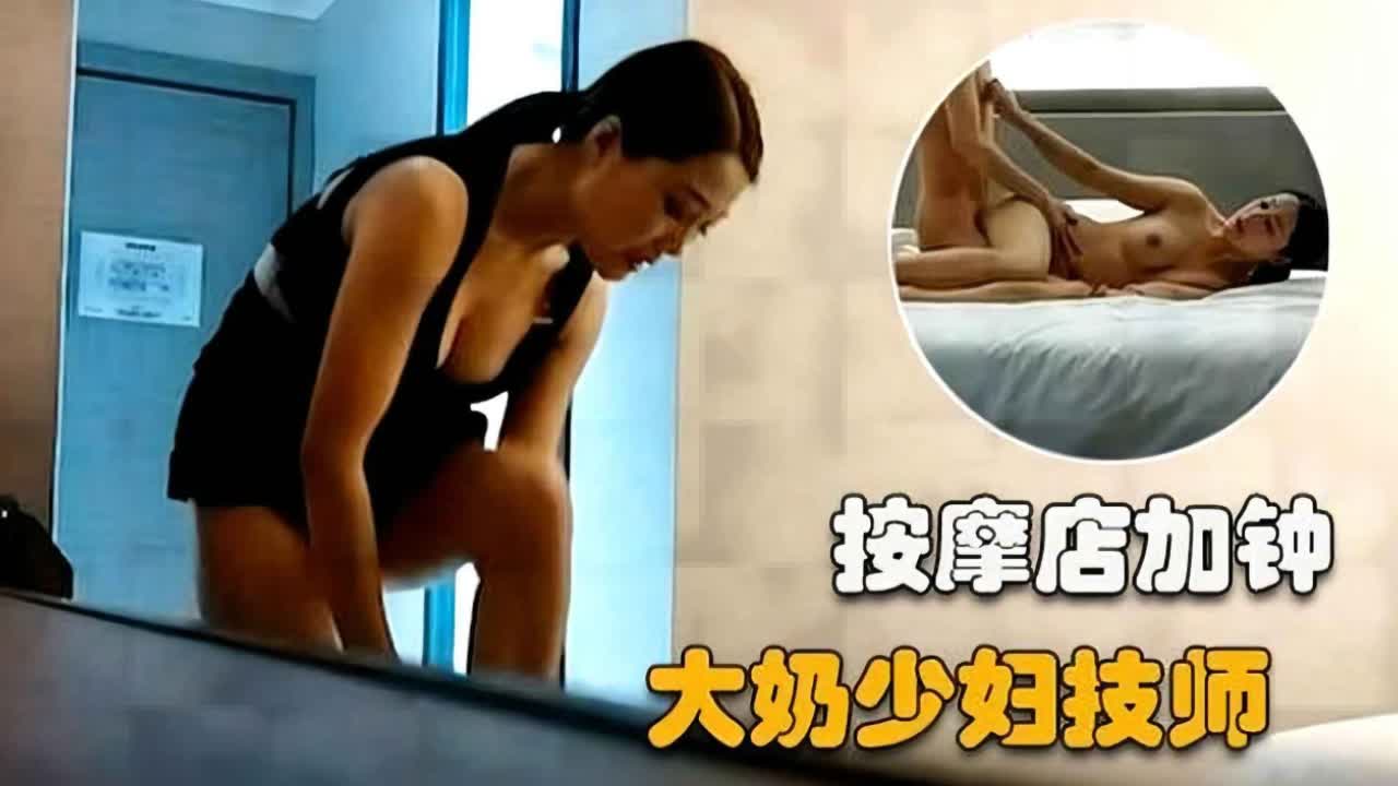 按摩店加钟爆操大奶骚货技师